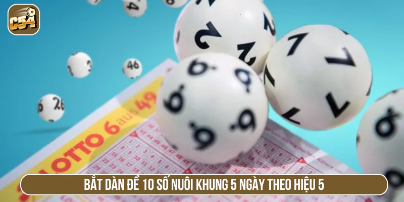 Bắt dàn đề 10 số nuôi khung 5 ngày theo hiệu 5
