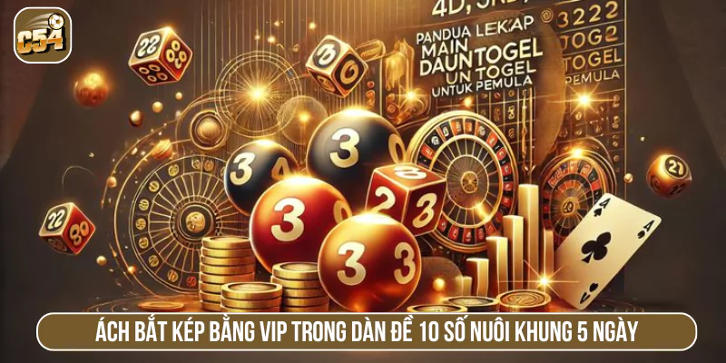 Cách bắt kép bằng VIP trong dàn đề 10 số nuôi khung 5 ngày dựa vào giải đặc biệt