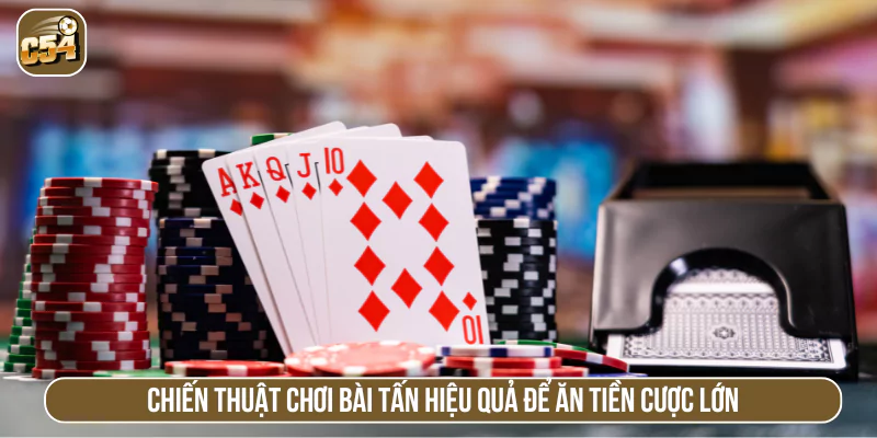 Chiến thuật chơi bài Tấn hiệu quả để ăn tiền cược lớn
