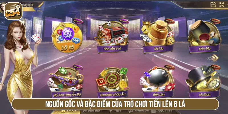 Nguồn gốc và đặc điểm của trò chơi Tiến Lên 6 lá