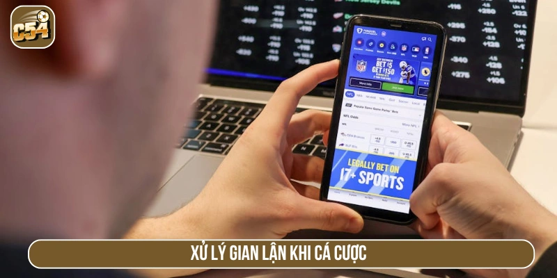 Xử lý gian lận khi đặt cược tại C54